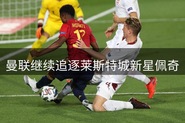 曼联继续追逐莱斯特城新星佩奇